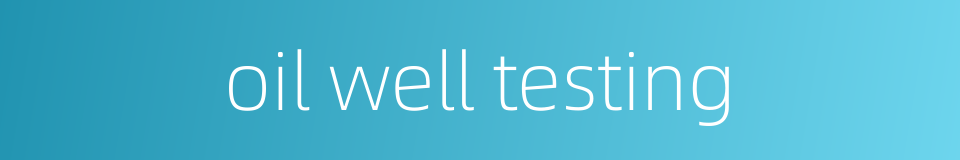 oil well testing的同义词