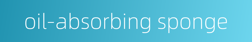 oil-absorbing sponge的同义词