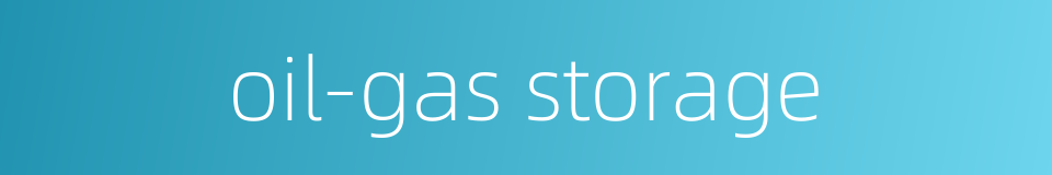 oil-gas storage的同义词