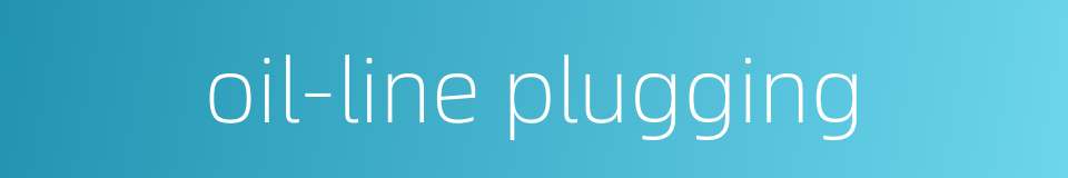 oil-line plugging的同义词