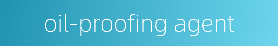 oil-proofing agent的同义词