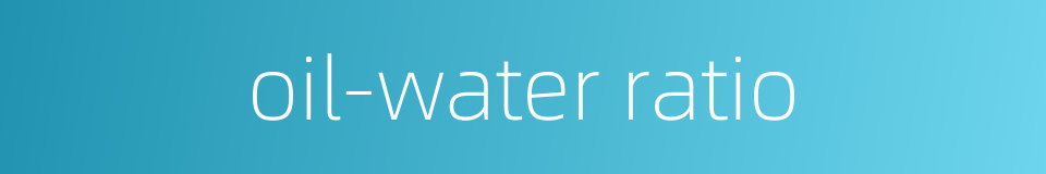 oil-water ratio的同义词
