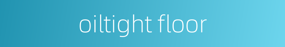 oiltight floor的同义词