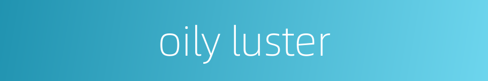 oily luster的同义词