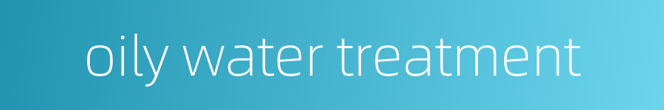 oily water treatment的同义词