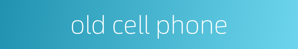 old cell phone的同义词