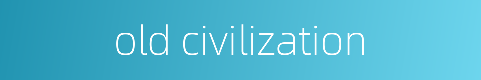 old civilization的同义词