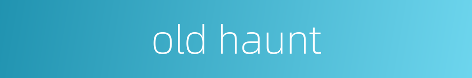 old haunt的同义词