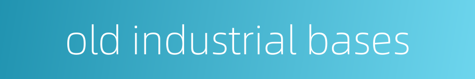 old industrial bases的同义词