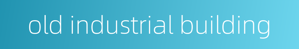 old industrial building的同义词