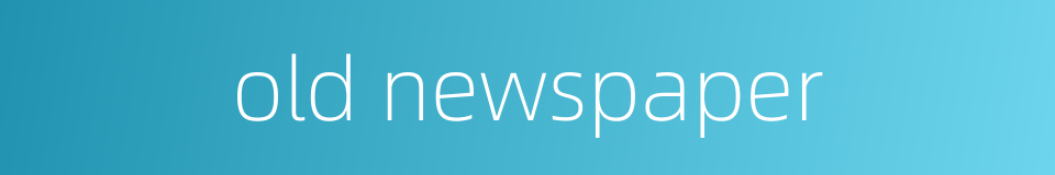 old newspaper的同义词