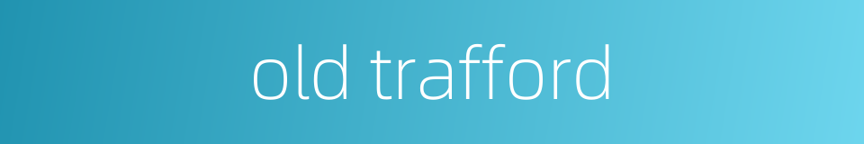 old trafford的同义词