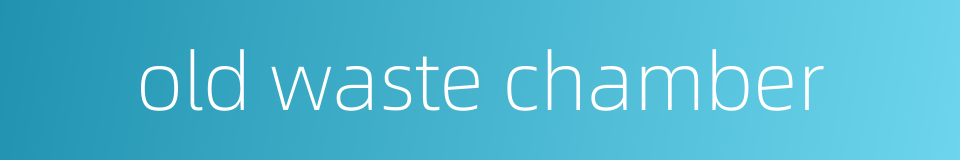 old waste chamber的同义词