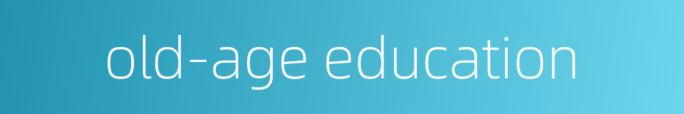 old-age education的同义词