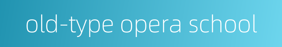 old-type opera school的同义词