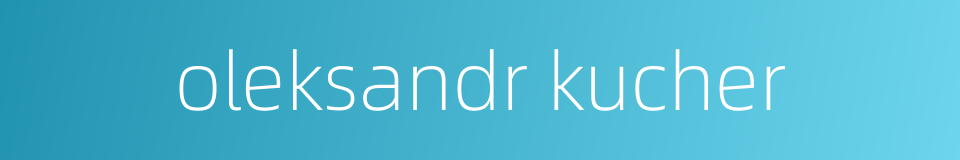 oleksandr kucher的同义词