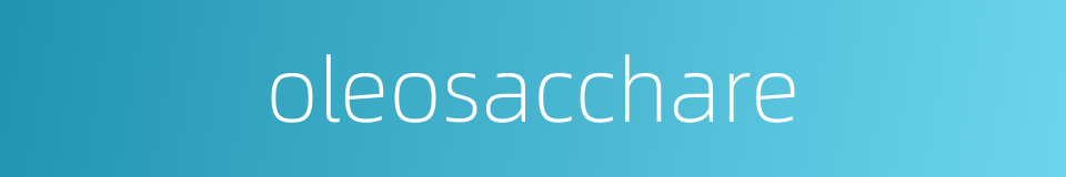 oleosacchare的同义词