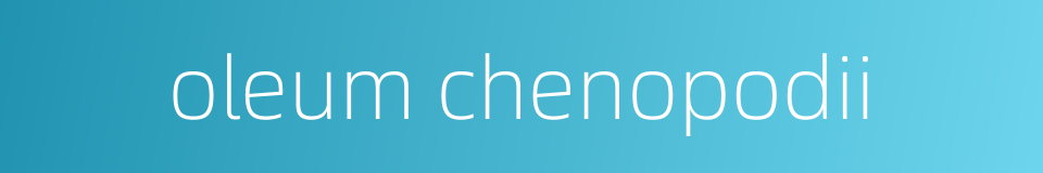 oleum chenopodii的同义词