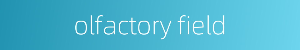 olfactory field的同义词