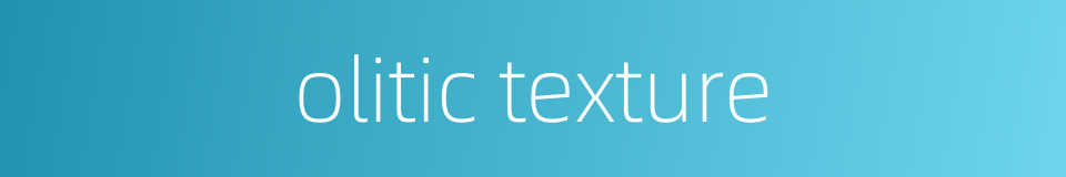 olitic texture的同义词