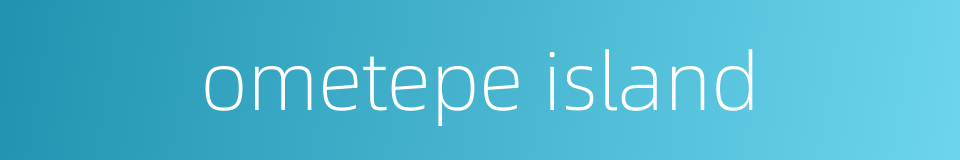 ometepe island的同义词