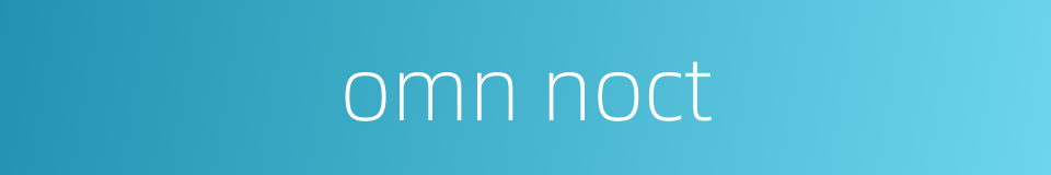 omn noct的同义词