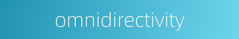 omnidirectivity的同义词