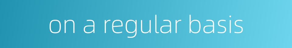 on a regular basis的同义词
