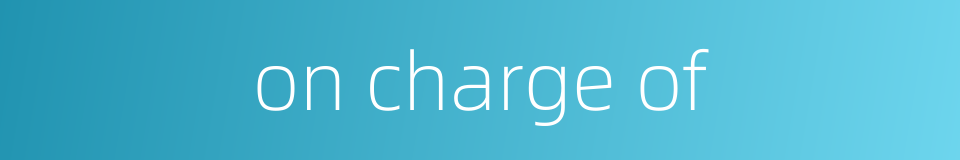 on charge of的同义词