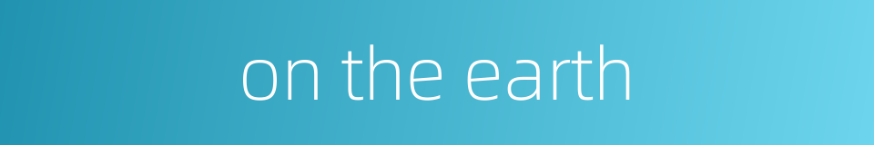 on the earth的同义词
