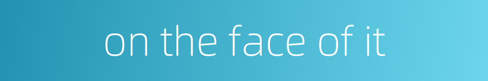 on the face of it的同义词