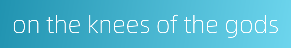 on the knees of the gods的同义词