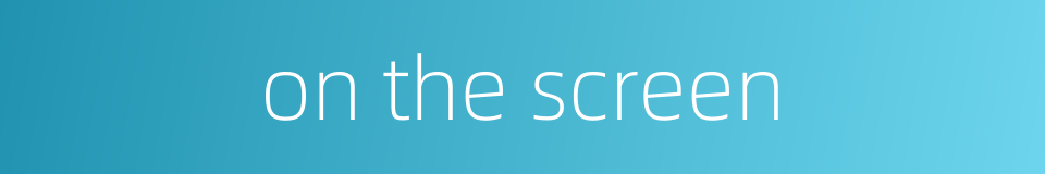 on the screen的同义词