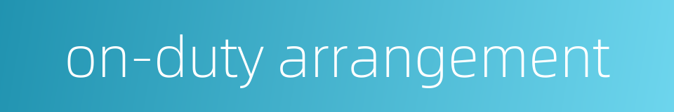 on-duty arrangement的同义词