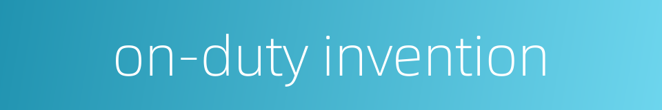 on-duty invention的同义词