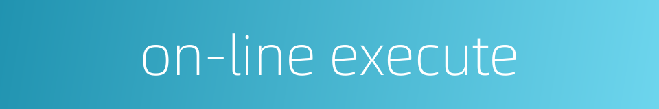 on-line execute的同义词