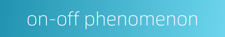 on-off phenomenon的同义词
