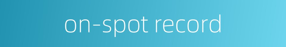 on-spot record的同义词