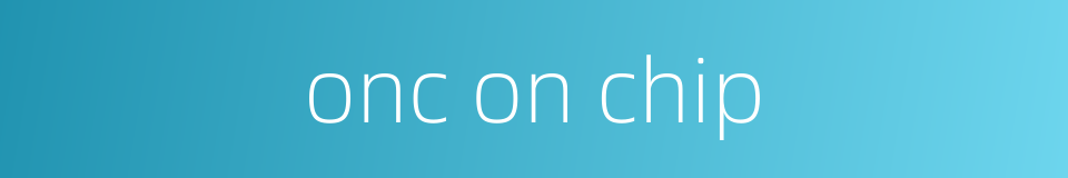 onc on chip的同义词
