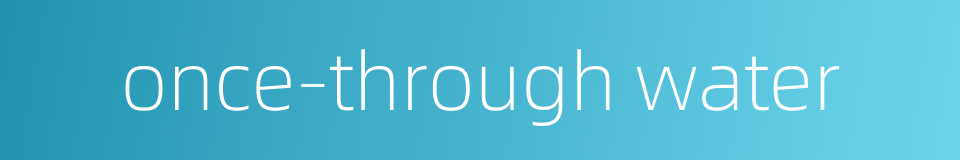 once-through water的同义词