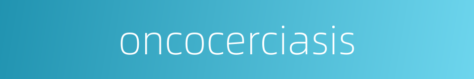 oncocerciasis的同义词