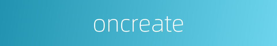 oncreate的同义词
