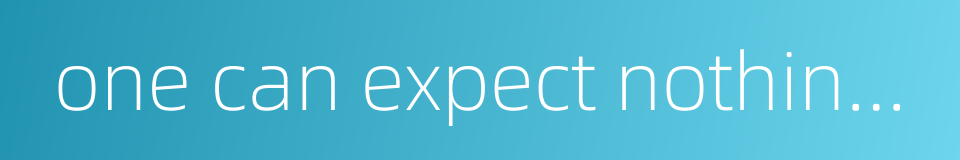 one can expect nothing beyond this的同义词