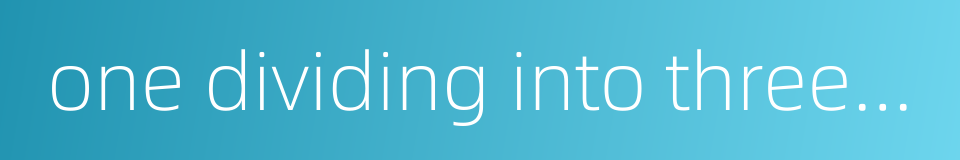 one dividing into three parts的同义词