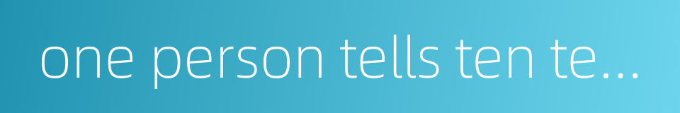 one person tells ten ten tell a hundred的同义词