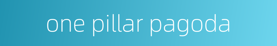 one pillar pagoda的同义词