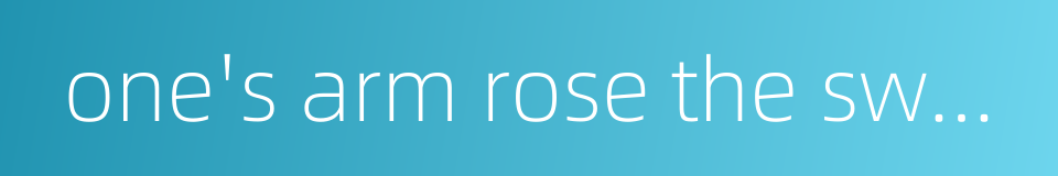 one's arm rose the sword fell的同义词