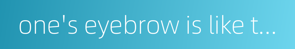 one's eyebrow is like the new moon的同义词