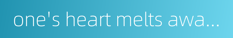 one's heart melts away in raptures的同义词