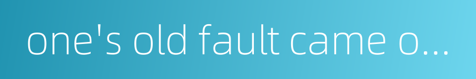 one's old fault came out again的同义词